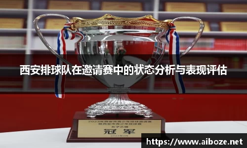 西安排球队在邀请赛中的状态分析与表现评估